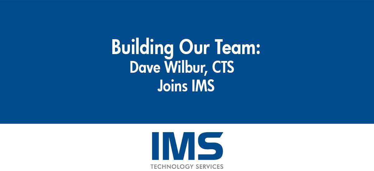 Dave Wilbur, CTS Joins IMS